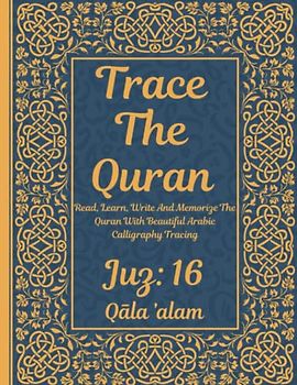 Trace the Quran: Juz 16: Qāla ’alam: Read, Learn, Write And Memorize The Quran With Beautiful Arabic Calligraphy Tracing: 8.5 × 11": For Young Little ... Adults & Reverts To Help With Memorization