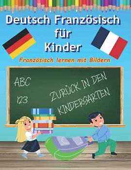 Deutsch Französisch lernen für Anfänger Kinder mit Bilder malen und lernen: Fremdsprache für Kleinkinder Wörterbuch die ersten Worte auf Französisch