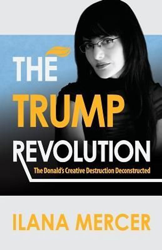 The Trump Revolution: The Donald's Creative Destruction Deconstructed