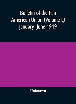 Bulletin Of The Pan American Union (Volume L) January- June 1919