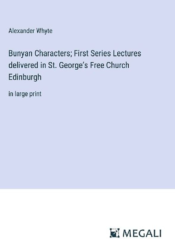 Bunyan Characters; First Series Lectures delivered in St. George's Free Church Edinburgh
