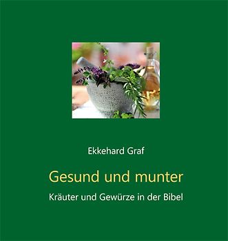 Gesund und munter. Kräuter und Gewürze in der Bibel