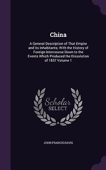 China: A General Description of That Empire and its Inhabitants; With the History of Foreign Intercourse Down to the Events W