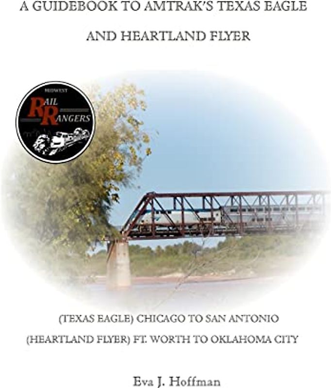 A GUIDEBOOK TO AMTRAK’S® TEXAS EAGLE: CHICAGO TO SAN ANTONIO: (ALSO COVERS THE HEARTLAND FLYER: FT. WORTH TO OKLAHOMA CITY)