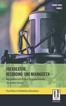 100 kreative Recording- und Mixingideen: Recordverdächtige Mixperimente für jedes Genre (Studio Tools, Band 2)