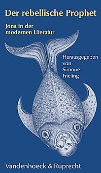 Der rebellische Prophet. Jona in der modernen Literatur