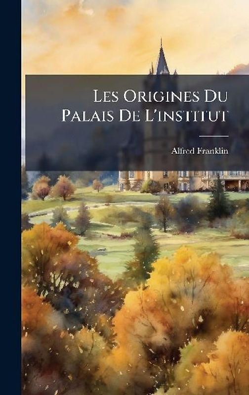 Les Origines Du Palais De L'institut