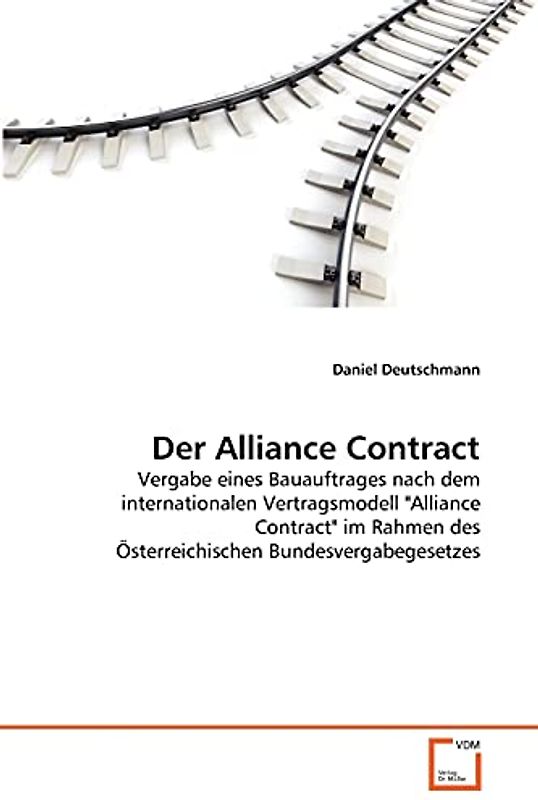 Der Alliance Contract: Vergabe eines Bauauftrages nach dem internationalen Vertragsmodell "Alliance Contract" im Rahmen des Österreichischen Bundesvergabegesetzes