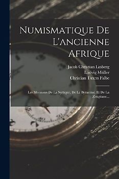 Numismatique De L'ancienne Afrique: Les Monnaies De La Syrtique, De La Byzacène, Et De La Zeugitane...