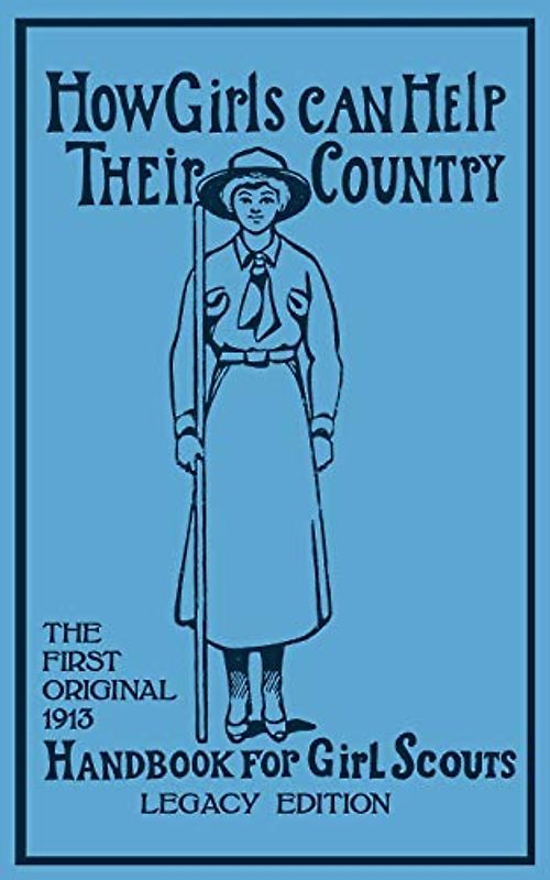 How Girls Can Help Their Country (Legacy Edition): The First Original 1913 Handbook For Girl Scouts (Library of American Outdoors Classics, Band 6)