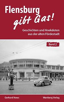 Flensburg gibt Gas! Geschichten und Anekdoten aus der alten Fördestadt, Band 2