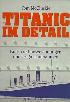 Die Titanic im Detail. Konstruktionszeichungen und Originalaufnahmen