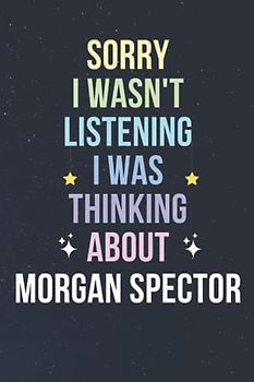 Sorry I Wasn't Listening I Was Thinking About Morgan Spector: Blank Lined Notebook/ Journal/ Diary/ Notepad/ Composition Book gift for Morgan Spector fans - 6x9 inches - 110pages