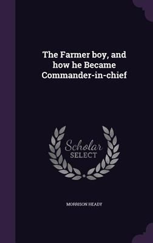 The Farmer boy, and how he Became Commander-in-chief