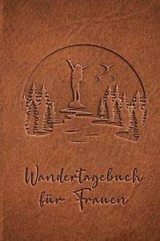 Wandertagebuch für Frauen: Zum ausfüllen von Wanderungen, Klettertouren und Hüttentouren. Ein Gipfelbuch, Wanderbuch / Tourenbuch für alle mit ... Zeit, Wetter, Bewertung, Etappen, Notizen
