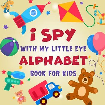 I Spy With My Little Eye Alphabet Book For Kids Ages 2-5: A Fun Alphabet Coloring and Guessing Game Book For Boys and Girls - Interactive Search and ... (I Spy Book Collection for Kids, Band 14)