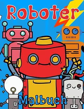Roboter Malbuch: Malvorlagen für Kinder (Kleinkinder 4-12 Jahre) und Erwachsene: 38 originelle und einzigartige Designs: Für Roboter-Liebhaber: Stressabbau für alle: Geschenk für jeden Anlass