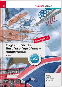 Englisch für die Berufsreifeprüfung - Hauptmodul Topics Lösungsheft