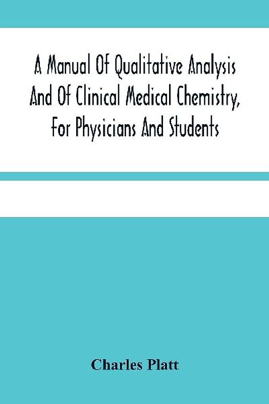 A Manual Of Qualitative Analysis And Of Clinical Medical Chemistry, For Physicians And Students
