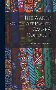 The War in South Africa, Its Cause & Conduct;