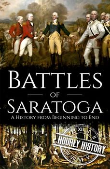Battles of Saratoga: A History from Beginning to End (American Revolutionary War)