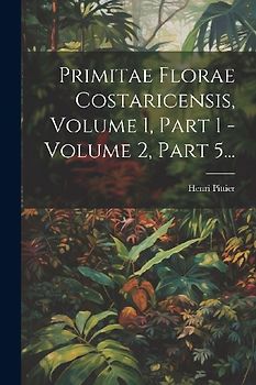 Primitae Florae Costaricensis, Volume 1, Part 1 - Volume 2, Part 5...
