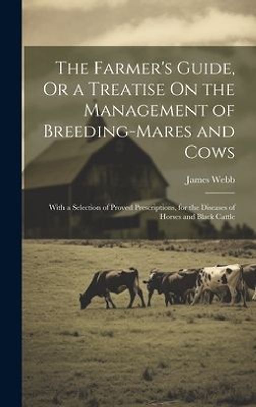 The Farmer's Guide, Or a Treatise On the Management of Breeding-Mares and Cows
