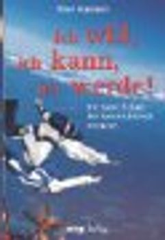 Ich will, ich kann, ich werde. Die hohe Schule des konstruktiven Denkens