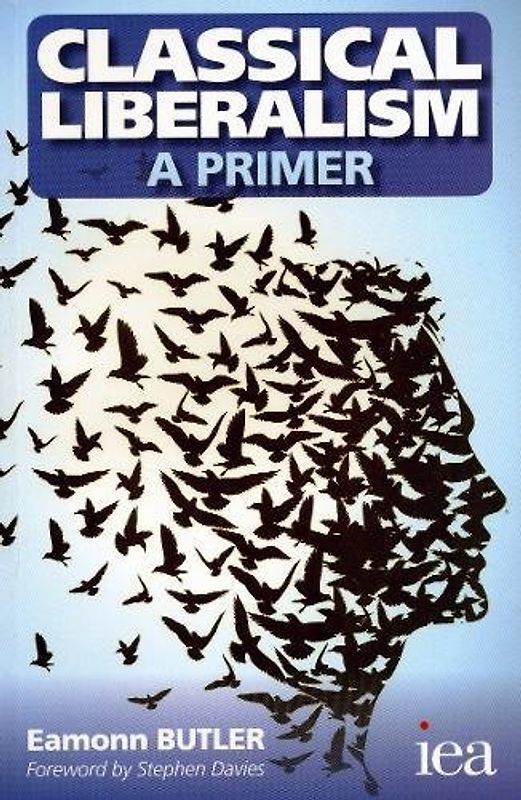 Classical Liberalism - A Primer (Readings in Political Economy) - Butler, Eamonn