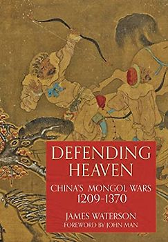 Defending Heaven: China's Mongol Wars, 1209-1370