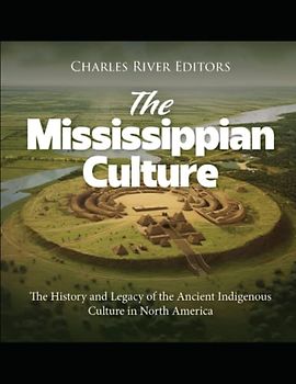 The Mississippian Culture: The History and Legacy of the Ancient Indigenous Culture in North America