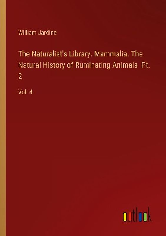 The Naturalist's Library. Mammalia. The Natural History of Ruminating Animals  Pt. 2