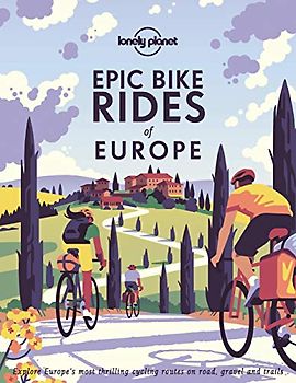 Lonely Planet Epic Bike Rides of Europe 1: explore the continent's most thrilling cycling routes