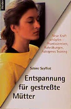 Entspannung für gestresste Mütter. Neue Kraft schöpfen - Phantasiereisen, Ruheübungen und Autogenes Training