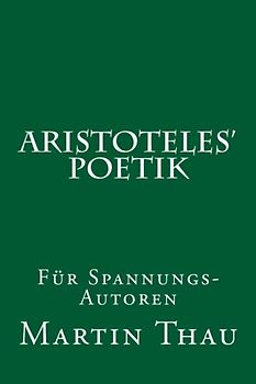 Aristoteles' Poetik: Für Spannungs-Autoren - Thau, Martin