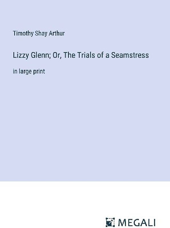 Lizzy Glenn; Or, The Trials of a Seamstress