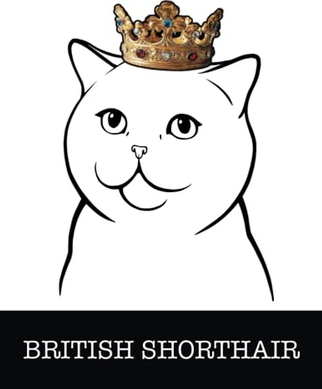British Shorthair: British Shorthair Cat King/Queen Wearing Crown Notebook Journal, 8.5 x 11 in (21.59 x 27.94 cm), 200 lined pages