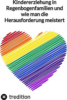 Kindererziehung in Regenbogenfamilien und wie man die Herausforderung meistert