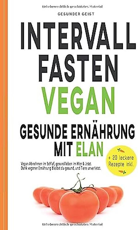 INTERVALLFASTEN VEGAN - Gesunde Ernährung mit Elan: Vegan Abnehmen im Schlaf, gesund leben im Hier & Jetzt. Dank veganer Ernährung bleibst du gesund und Tiere unverletzt