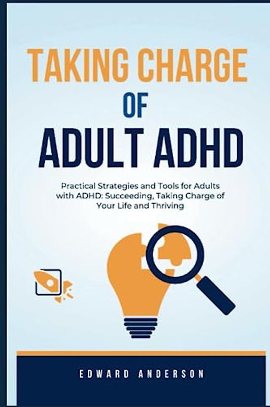Taking charge of adult ADHD: Practical Strategies and Tools for Adults with ADHD: Succeeding, Taking Charge of Your Life and Thriving