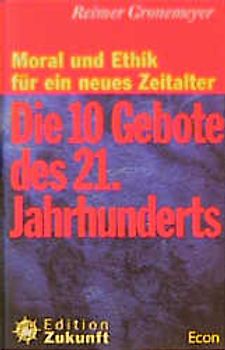 Die zehn Gebote des 21. Jahrhunderts. Moral und Ethik für ein neues Zeitalter