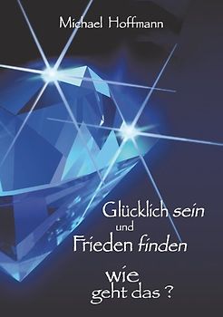 Glücklich sein und Frieden finden. Wie geht das?
