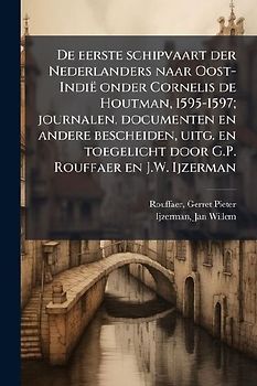 De eerste schipvaart der Nederlanders naar Oost-Indië onder Cornelis de Houtman, 1595-1597; journalen, documenten en andere bescheiden, uitg. en toegelicht door G.P. Rouffaer en J.W. Ijzerman