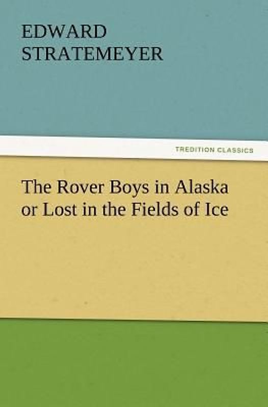 The Rover Boys in Alaska or Lost in the Fields of Ice
