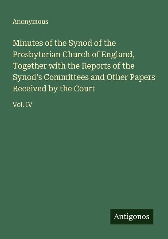 Minutes of the Synod of the Presbyterian Church of England, Together with the Reports of the Synod's Committees and Other Papers Received by the Court