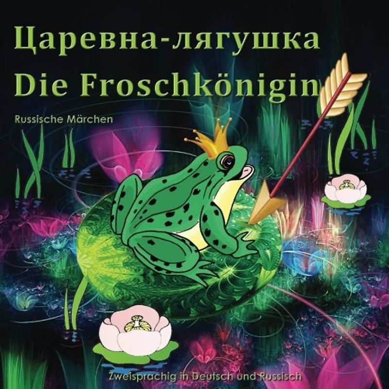 Die Froschkönigin. Tsarevna-lyagushka. Russische Märchen. Zweisprachig in Deutsch und Russisch: Bilingual Book for Children (German and Russian Edition)