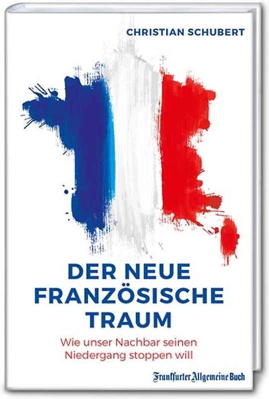 Der neue französische Traum: Wie unser Nachbar seinen Niedergang stoppen will