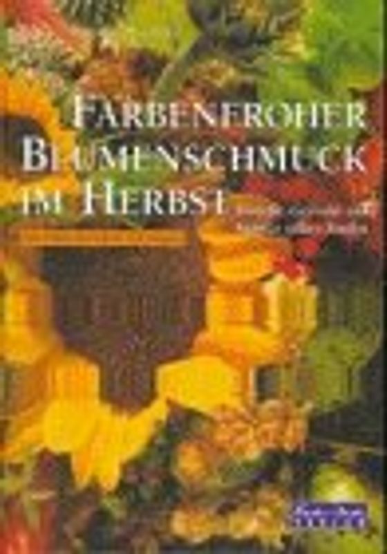 Farbenfroher Blumenschmuck im Herbst. Sträusse, Gestecke und Kränze selber binden mit Schritt-für-Schritt-Anleitungen