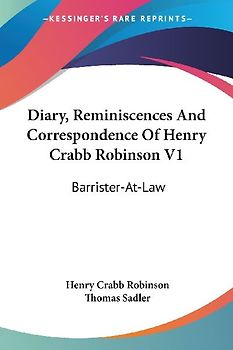 Diary, Reminiscences And Correspondence Of Henry Crabb Robinson V1