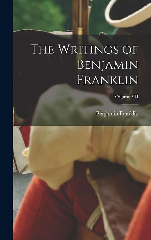 The Writings of Benjamin Franklin; Volume VII